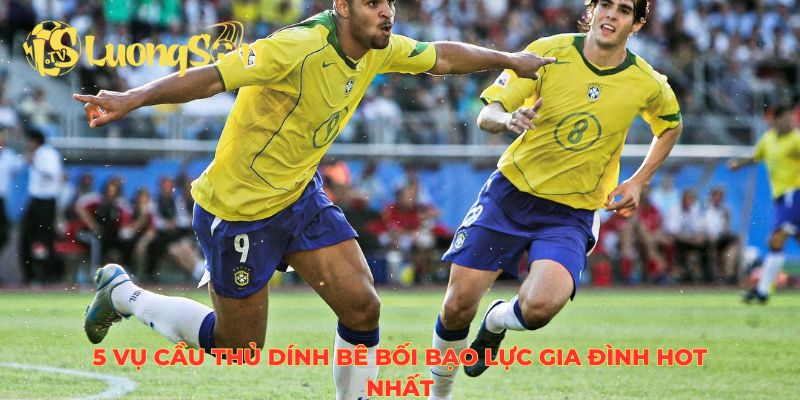 5 vụ cầu thủ dính bê bối bạo lực gia đình hot nhất