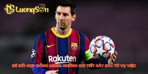Bê bối hợp đồng Messi