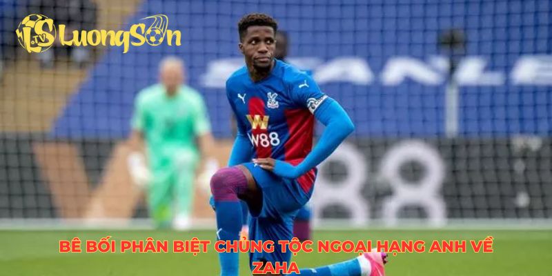 Bê bối phân biệt chủng tộc Ngoại Hạng Anh về Zaha