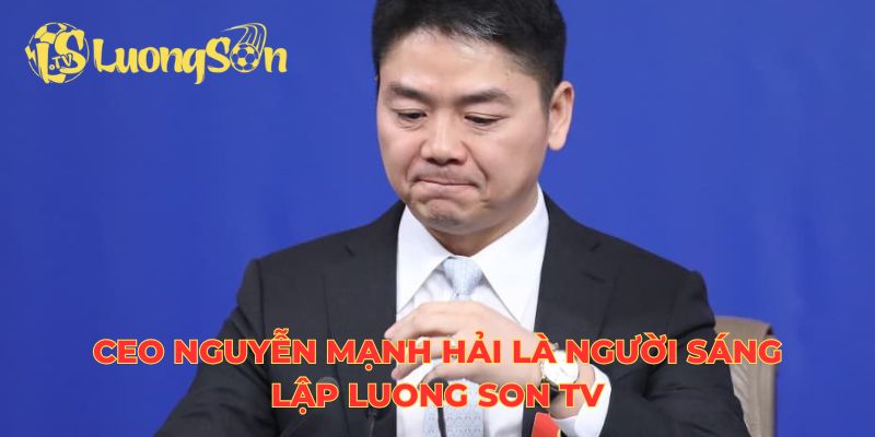 CEO Nguyễn Mạnh Hải là người sáng lập Luong Son TV