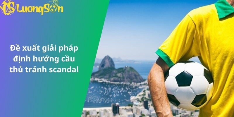 Đề xuất giải pháp định hướng cầu thủ tránh scandal