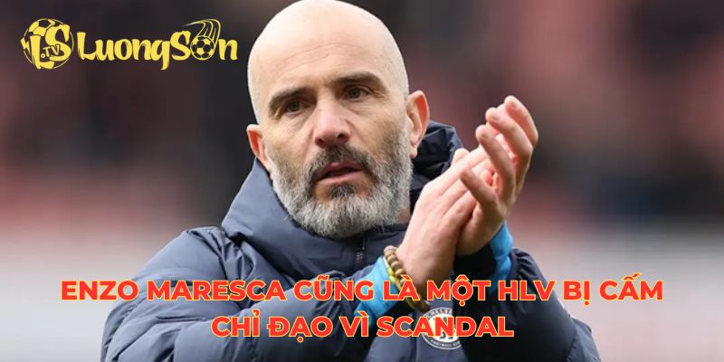 Enzo Maresca cũng là một HLV bị cấm chỉ đạo vì scandal