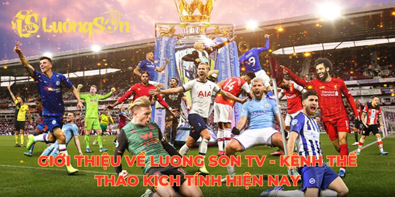 Giới thiệu về Luong Son TV - kênh thể thao kịch tính hiện nay