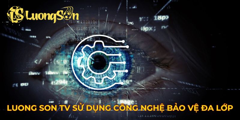 Luong Son TV sử dụng công nghệ bảo vệ đa lớp
