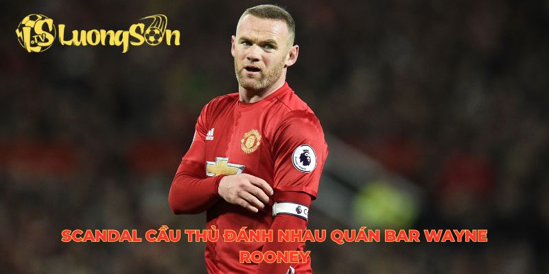 Scandal cầu thủ đánh nhau quán bar Wayne Rooney