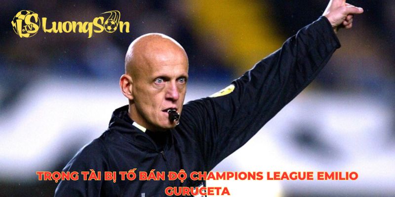 Trọng tài bị tố bán độ Champions League Emilio Guruceta