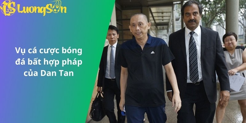 Vụ cá cược bóng đá bất hợp pháp của Dan Tan
